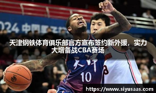 天津钢铁体育俱乐部官方宣布签约新外援，实力大增备战CBA赛场