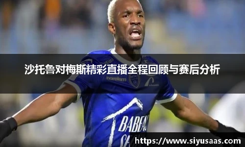 沙托鲁对梅斯精彩直播全程回顾与赛后分析